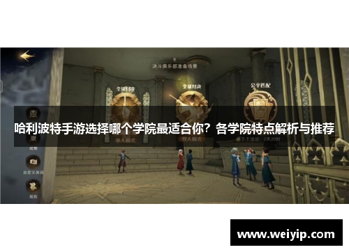 哈利波特手游选择哪个学院最适合你？各学院特点解析与推荐