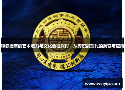 镶嵌徽章的艺术魅力与文化象征探讨：从传统到现代的演变与应用