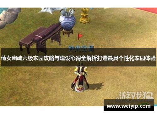 倩女幽魂六级家园攻略与建设心得全解析打造最具个性化家园体验