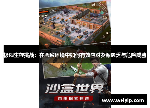 极限生存挑战：在恶劣环境中如何有效应对资源匮乏与危险威胁
